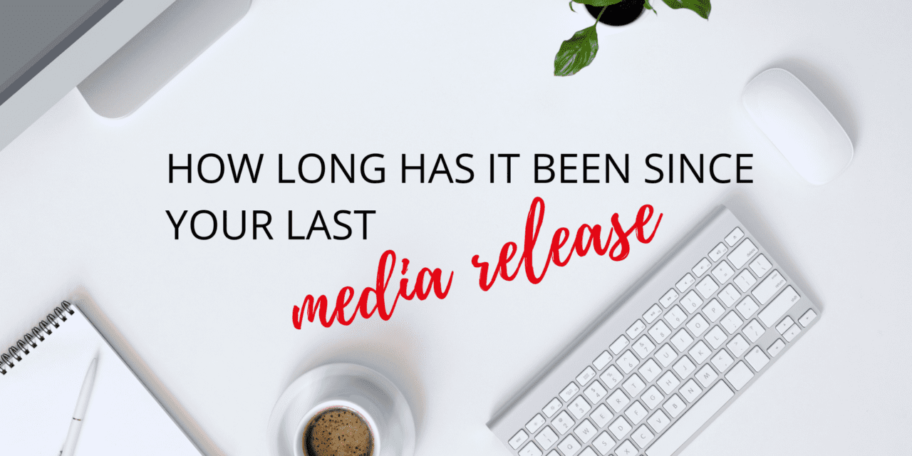 How Long has it been since you sent a Media Release?