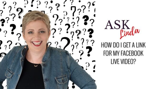 Ask Linda: How do I get a link for my Facebook Live Video?