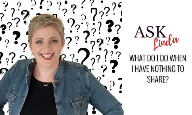 Ask Linda: What do I do When I have Nothing to Share?