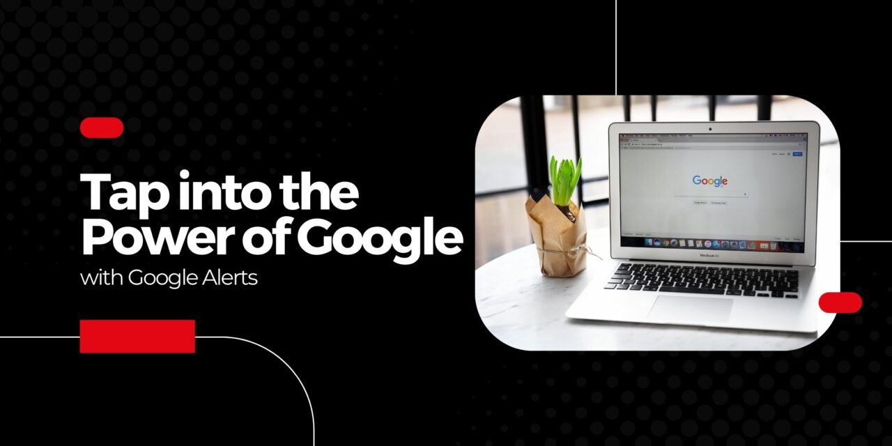 Tap into the Power of Google with Google Alerts