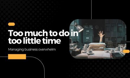 Too much in too little time – managing business overwhelm