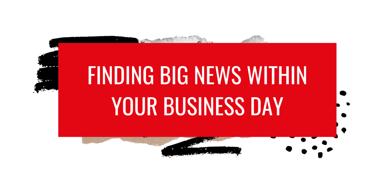 Finding Big News Within Your Business Day