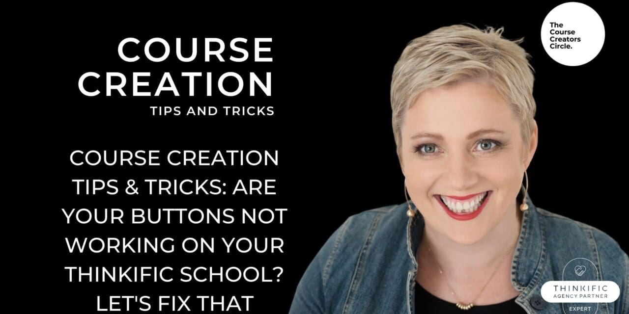 Course Creation Tips & Tricks: Are your buttons not working on your Thinkific school? Let’s fix that