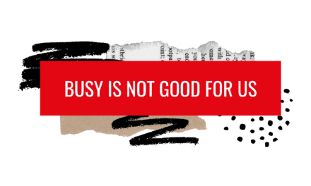 Busy is not good for us