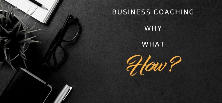 Business Coaching – Why / What / How etc