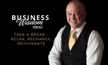 Business Wisdom Podcast: Take a Break, Relax, Recharge, Rejuvinate