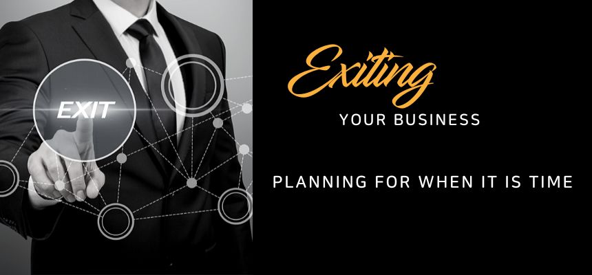 Exiting your business – Planning for when it is time