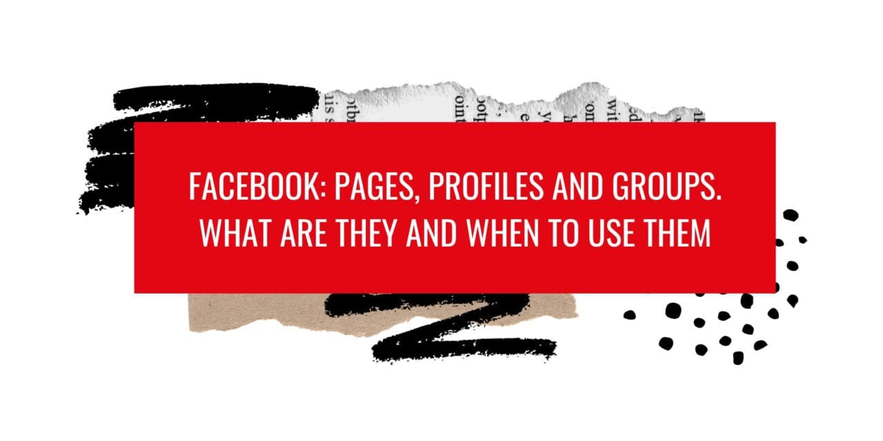 Facebook: Pages, Profiles and Groups – what are they and when to use them