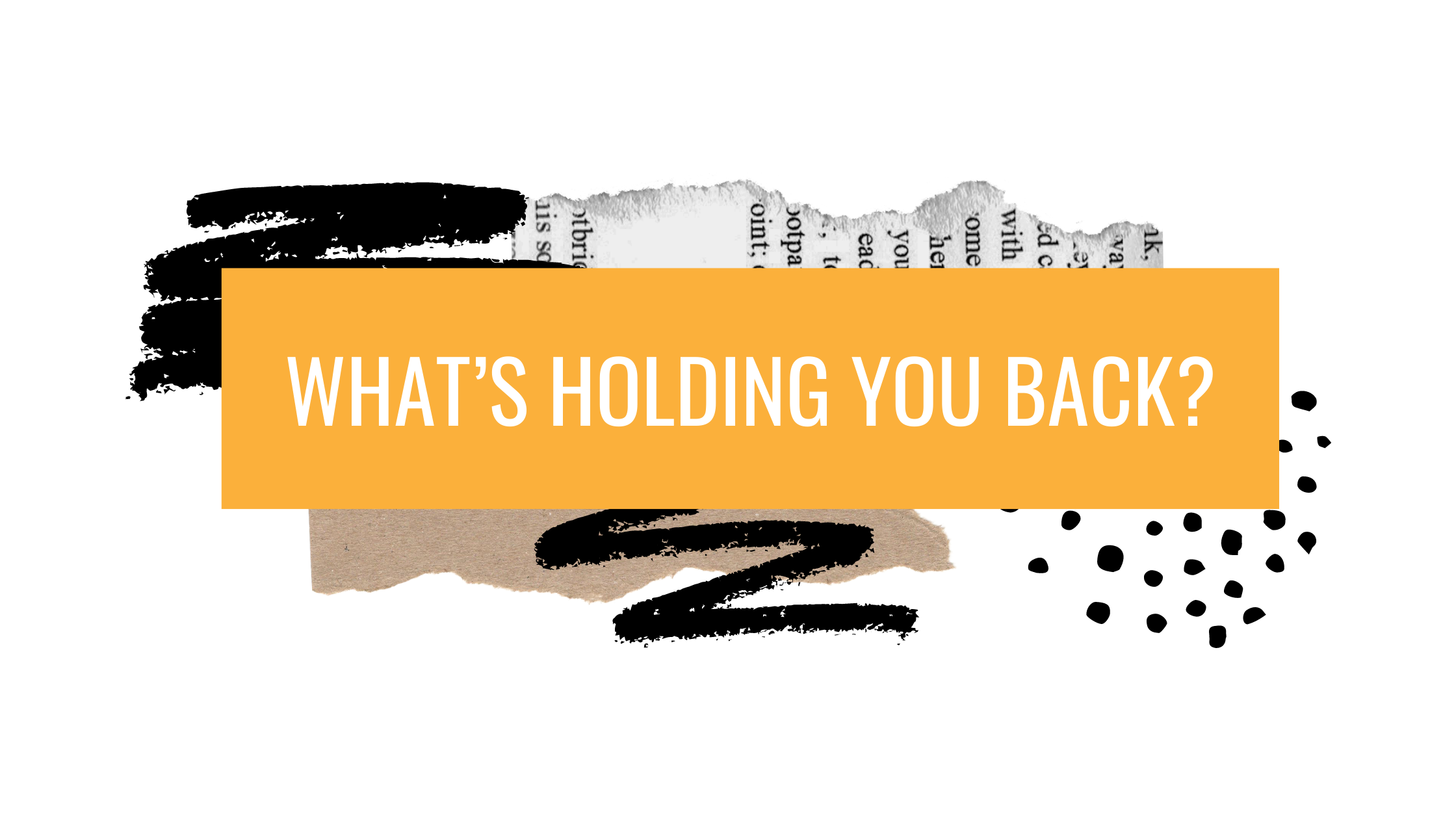 What's holding you back?.