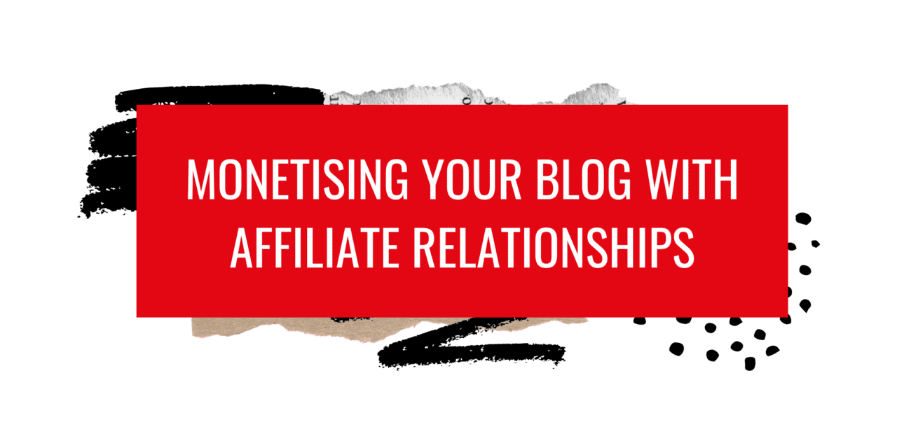 Monetising your blog with affiliate relationships