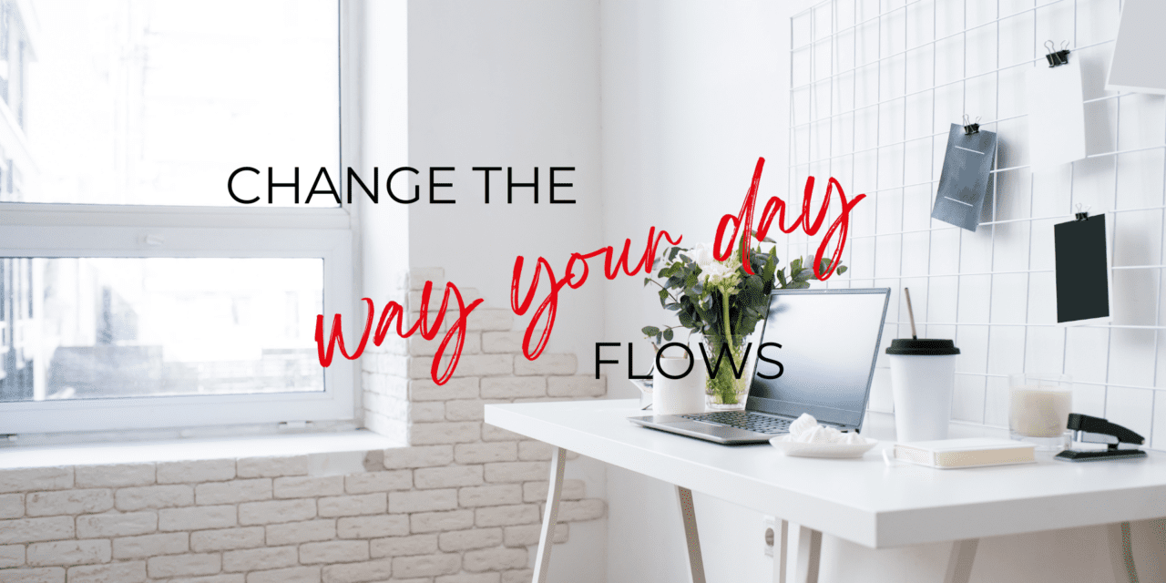 Change the way your day flows