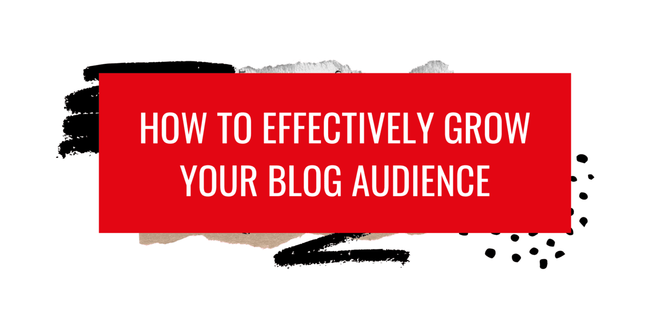 How to Effectively Grow Your Blog Audience