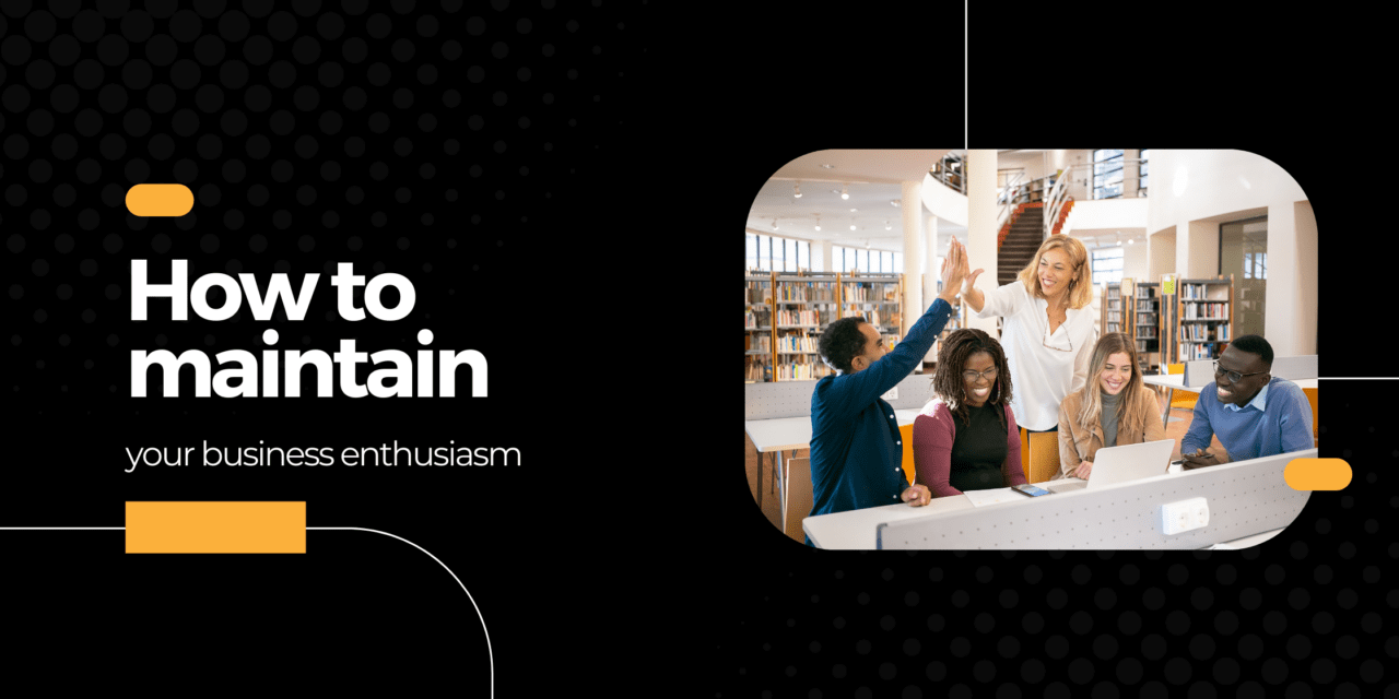 How to maintain your business enthusiasm