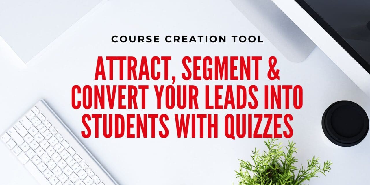 Attract, Segment & Convert Your Leads into students with quizzes