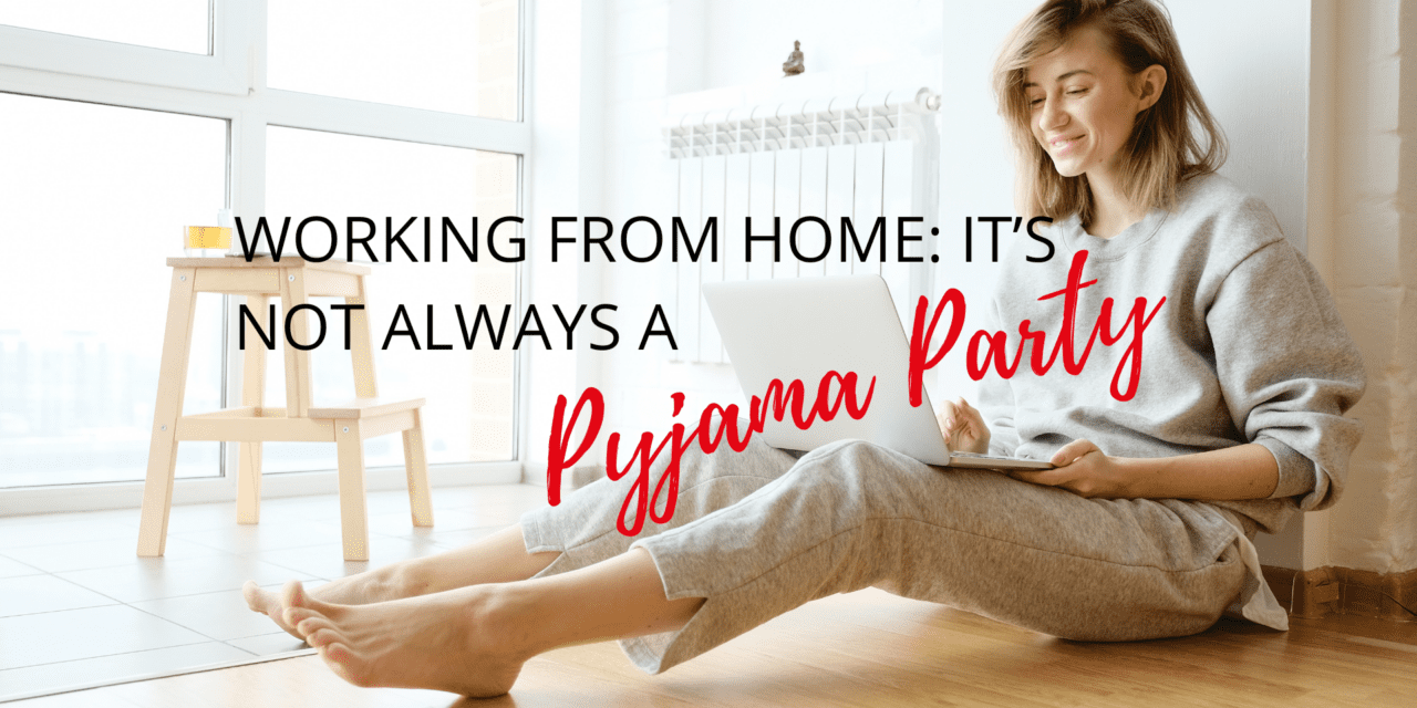 Working From Home: It’s Not Always a Pyjama Party