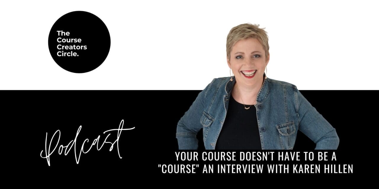 Your Course doesn’t have to be a “course” an interview with Karen Hillen Course Creators Circle Member
