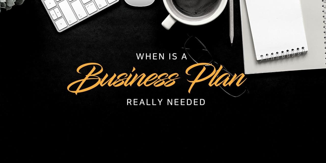 When is a business plan really needed?