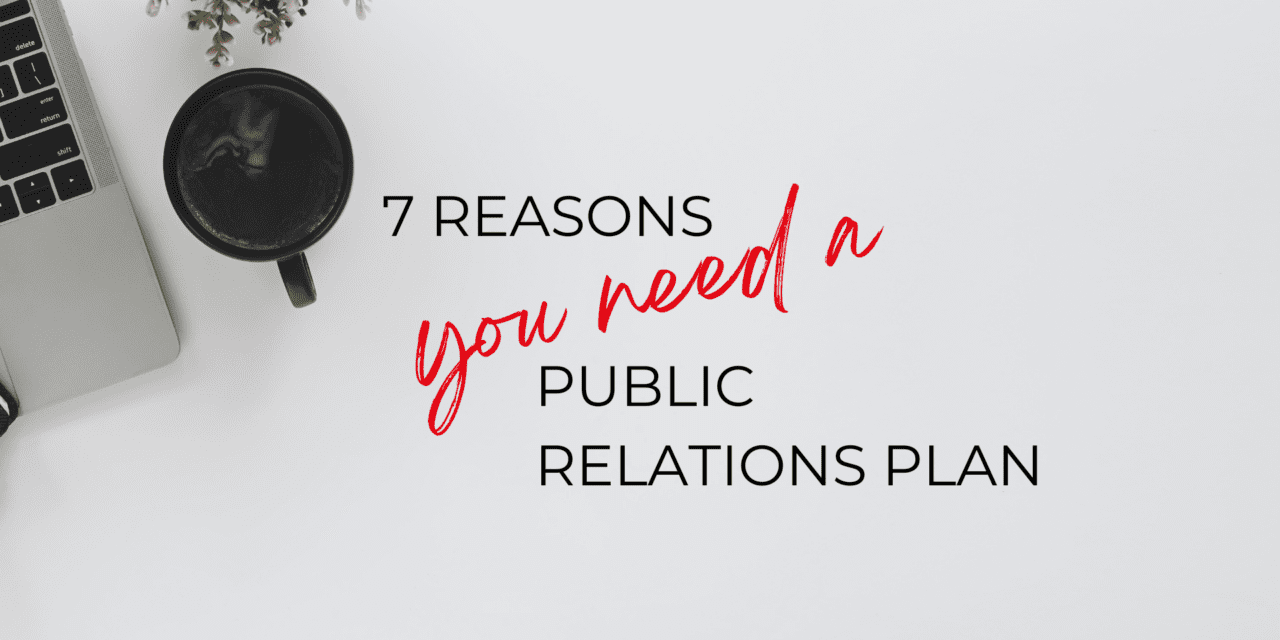 7 Reasons Why You Need a Public Relations Plan in Place