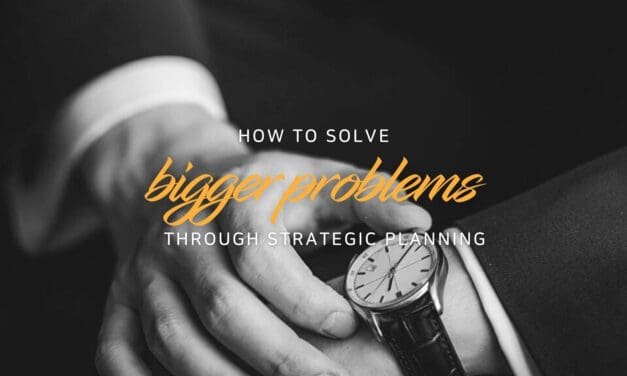 How to solve bigger problems through strategic planning