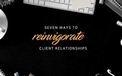 Seven ways to reinvigorate client relationships