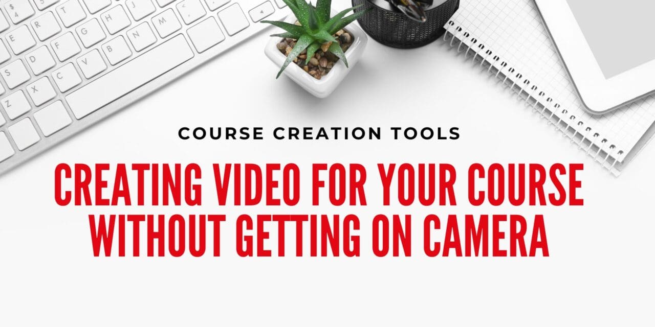 Creating Video for Your Course Without Getting on Camera