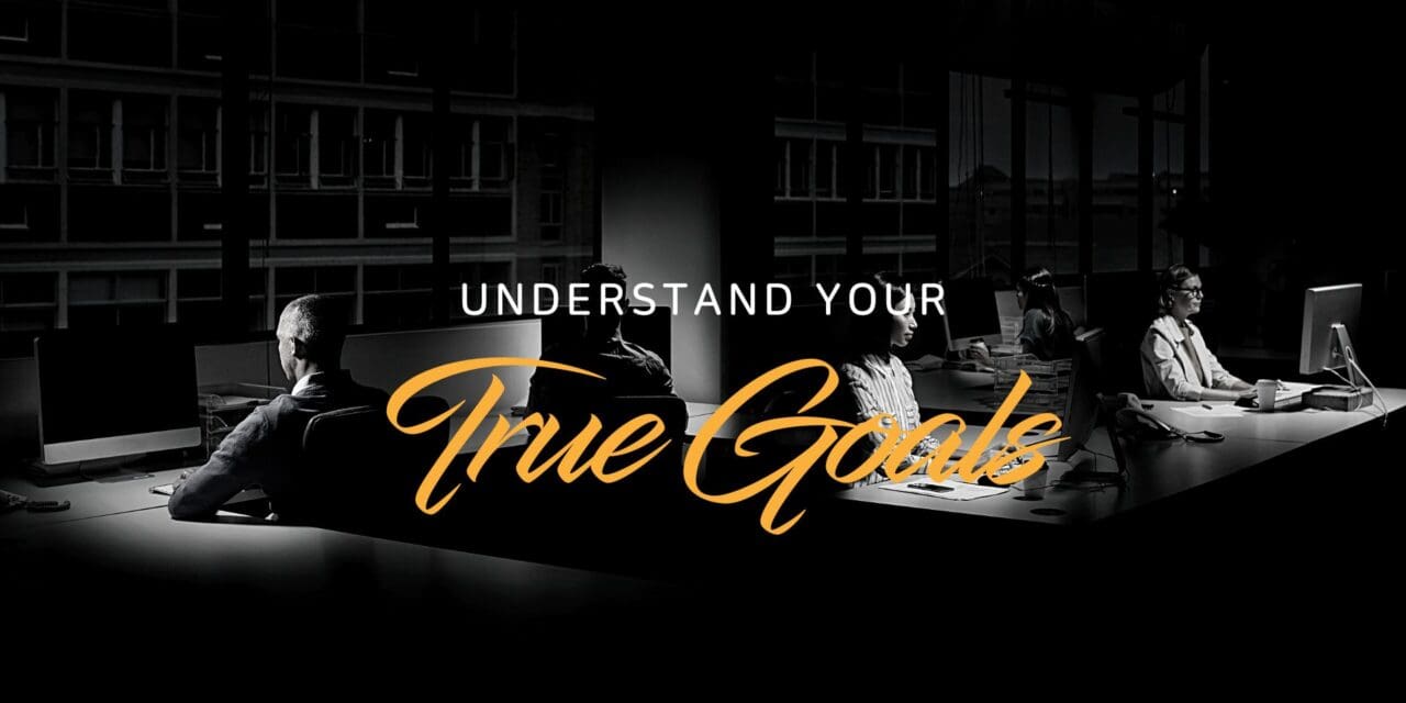Why and how you should understand your true goals