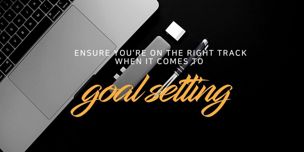 A step-by-step framework to ensure you’re on the right track when it comes to goal setting
