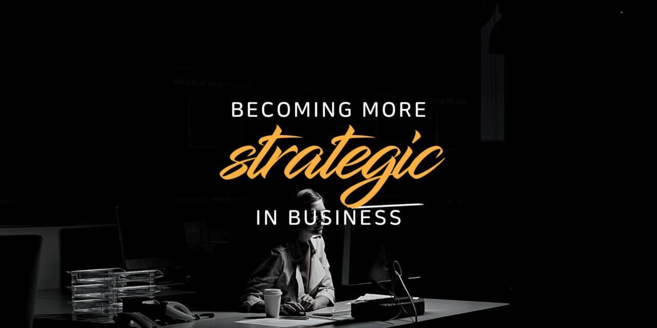 Your guide to becoming more strategic in business