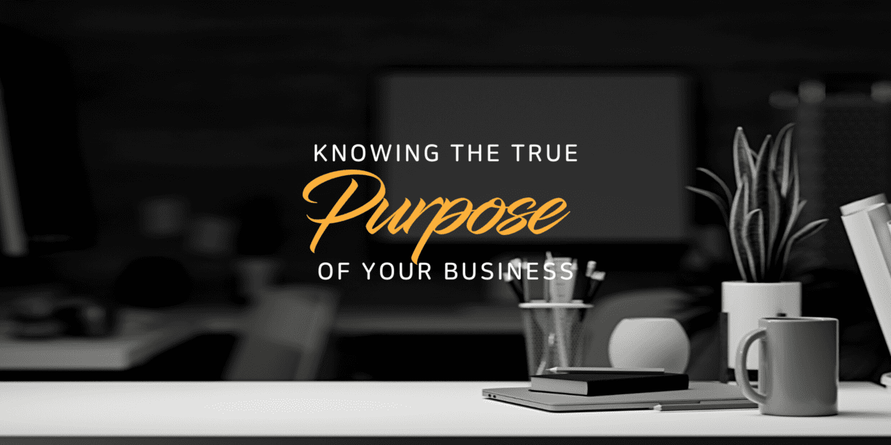 Knowing the true purpose of your business