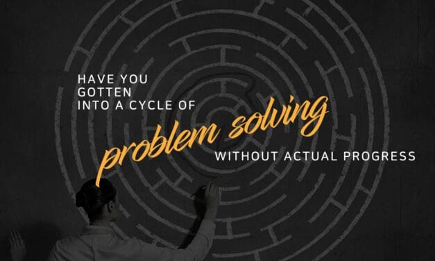 Have you gotten into a cycle of problem solving without actual progress?