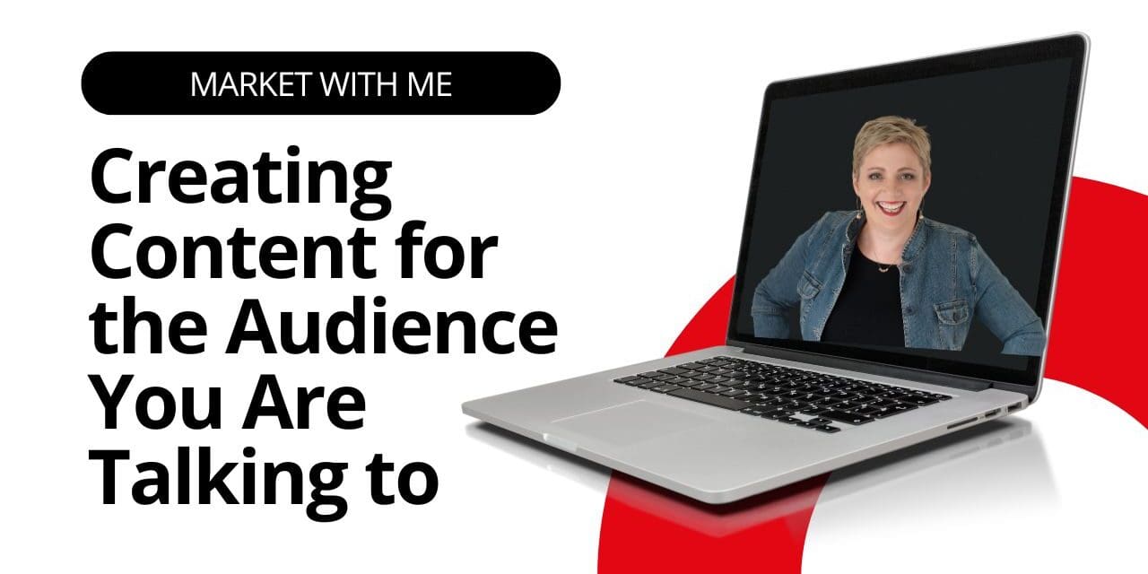 Creating Content for the Audience You Are Talking to