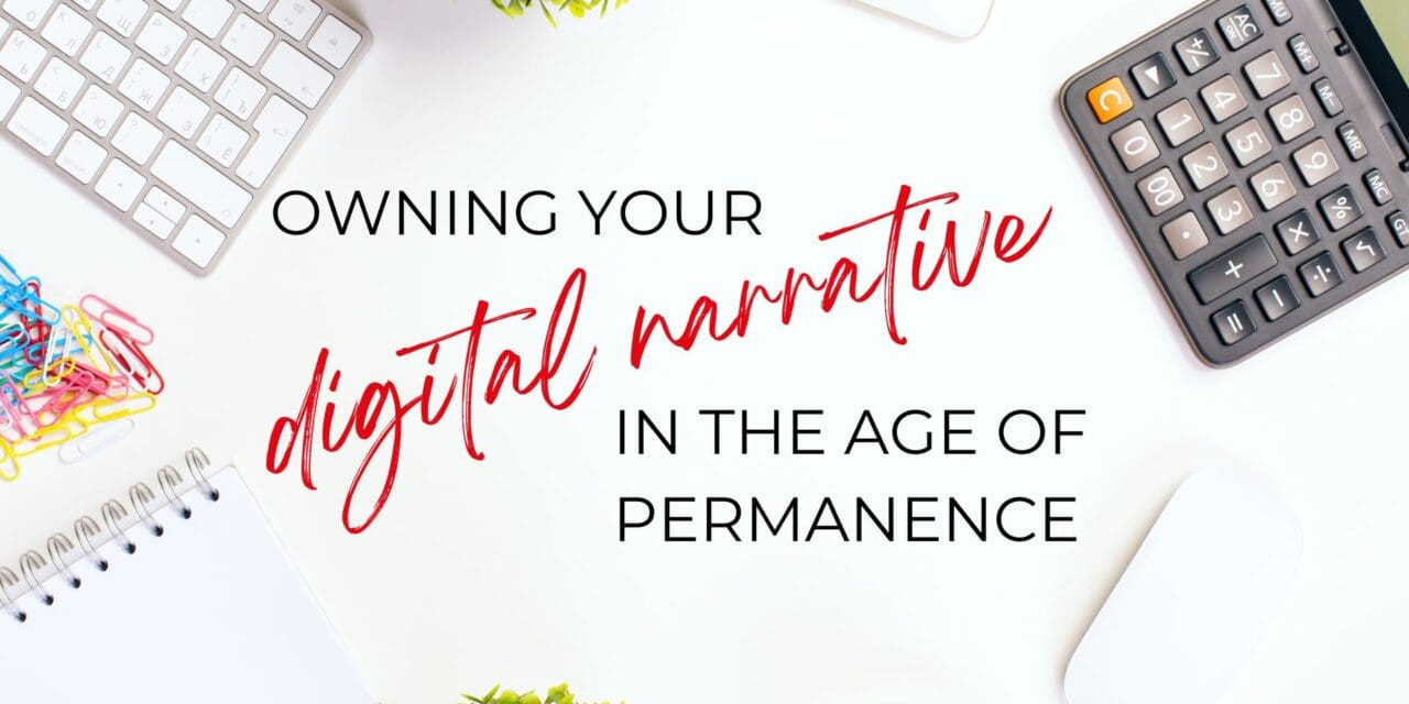 Owning Your Digital Narrative in the Age of Permanence