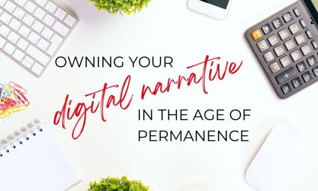 Owning Your Digital Narrative in the Age of Permanence