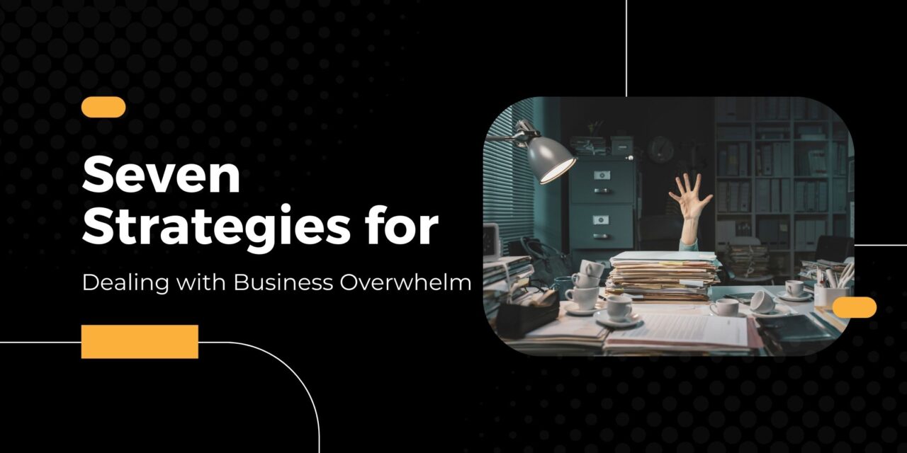 Seven Strategies for Dealing with Business Overwhelm