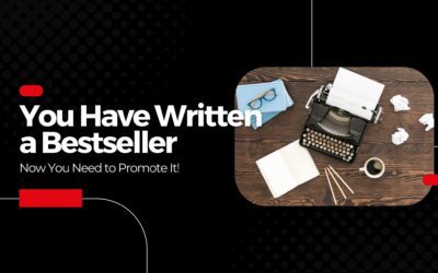 You Have Written Your Bestseller – Now You Need to Promote It!