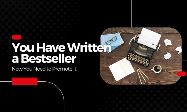 You Have Written Your Bestseller – Now You Need to Promote It!