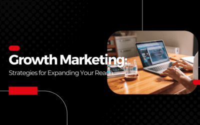 Growth Marketing: Strategies for Expanding Your Reach