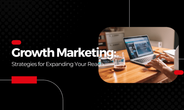 Growth Marketing: Strategies for Expanding Your Reach