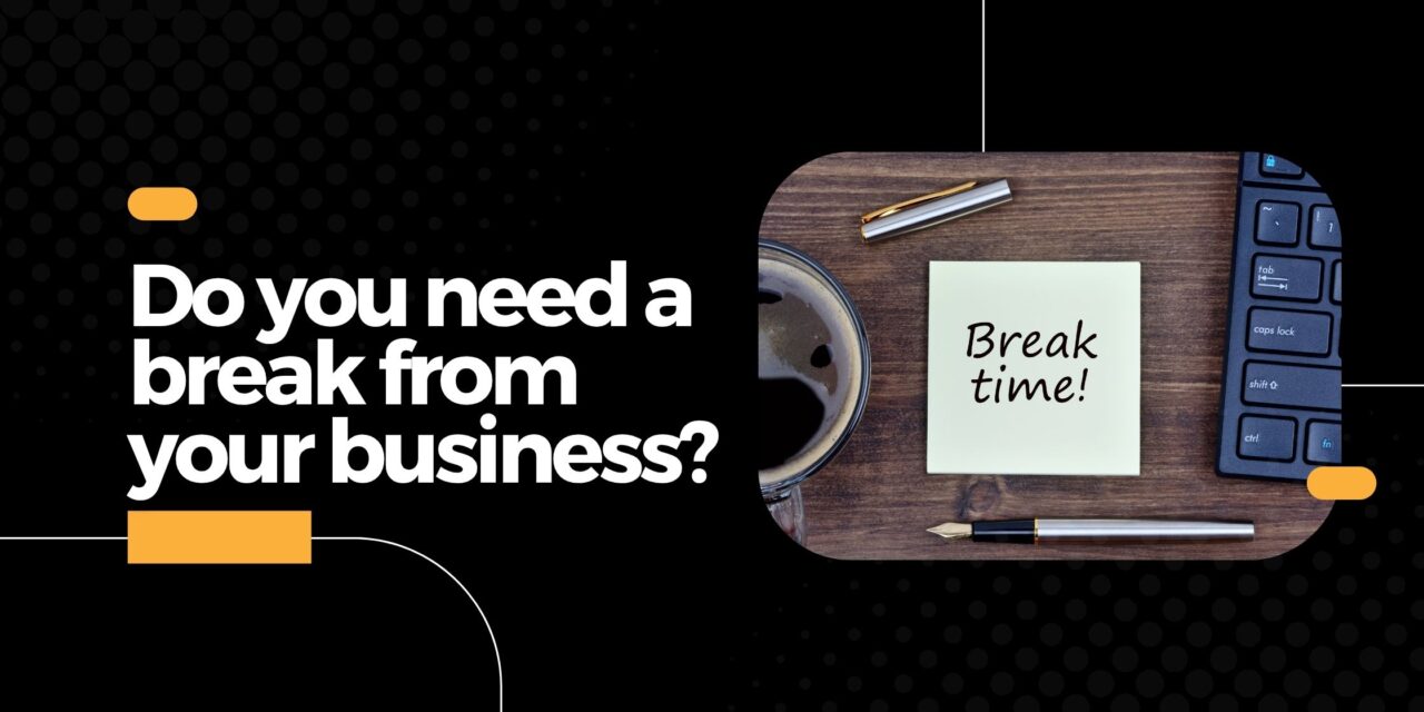 Do you need a break from your business?