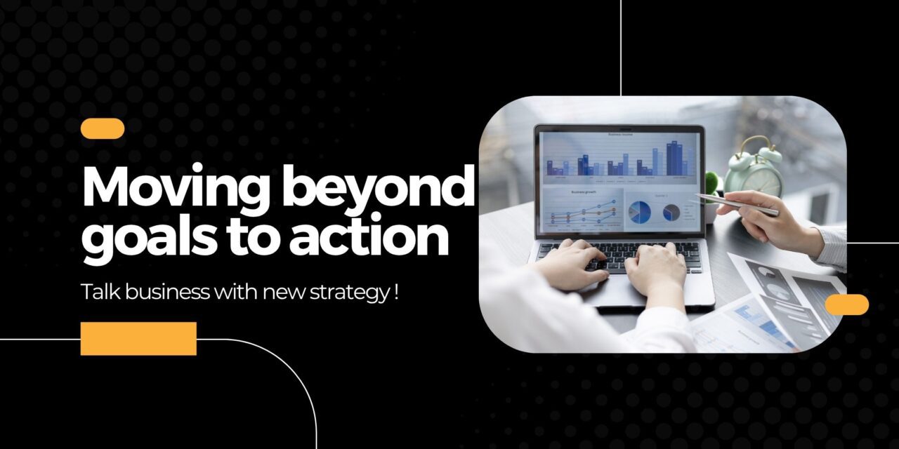 Moving beyond goals to action