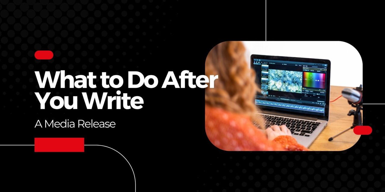 What to Do After You Write a Media Release