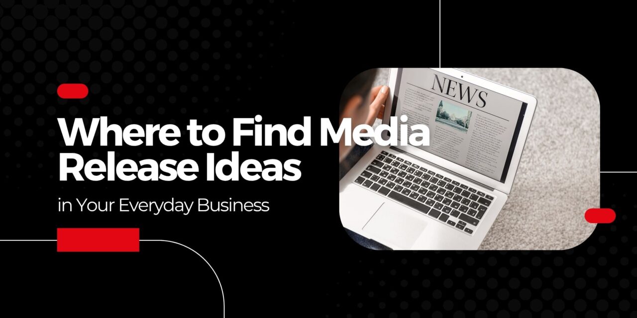 Where to Find Media Release Ideas in Your Everyday Business