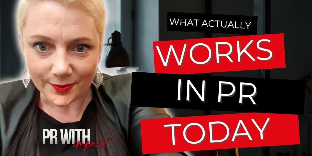 What Actually Works in PR Today (and What You’re Probably Doing Wrong)