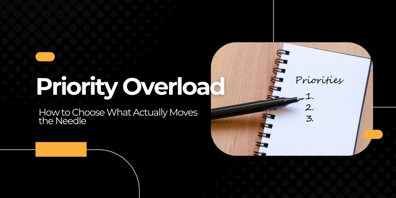 Priority Overload: How to Choose What Actually Moves the Needle