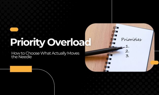 Priority Overload: How to Choose What Actually Moves the Needle