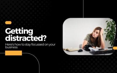 Getting distracted? Here’s how to stay focussed on your business