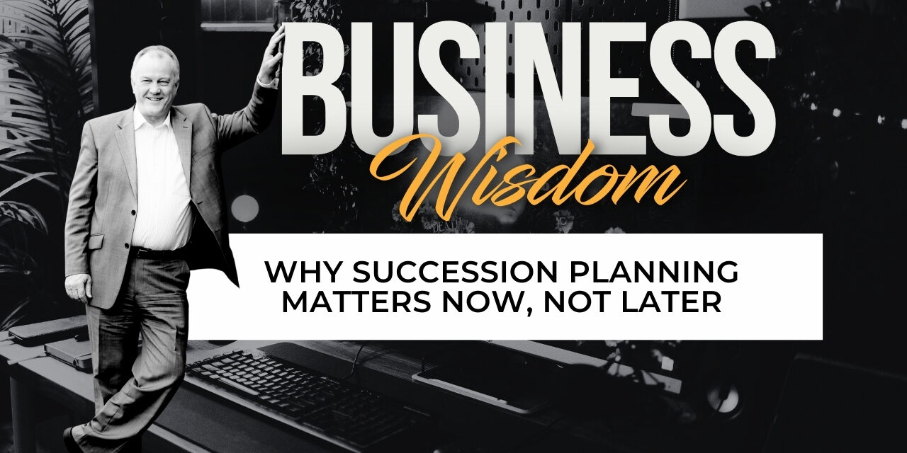 Why Succession Planning Matters Now, Not Later